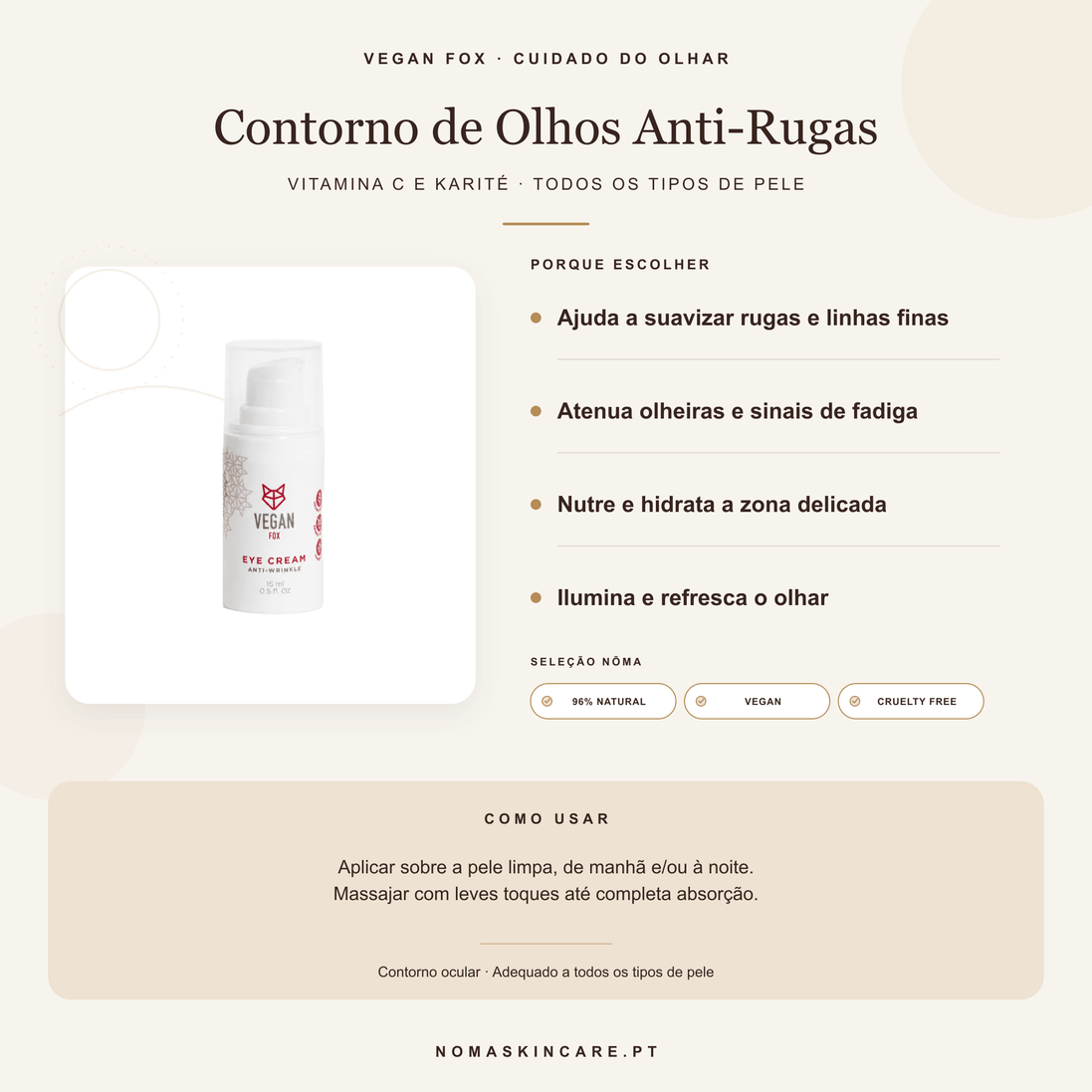Benefícios e modo de uso — Creme de Contorno de Olhos Anti-Rugas com Vitamina C e Karité · Vegan Fox Cosmetics